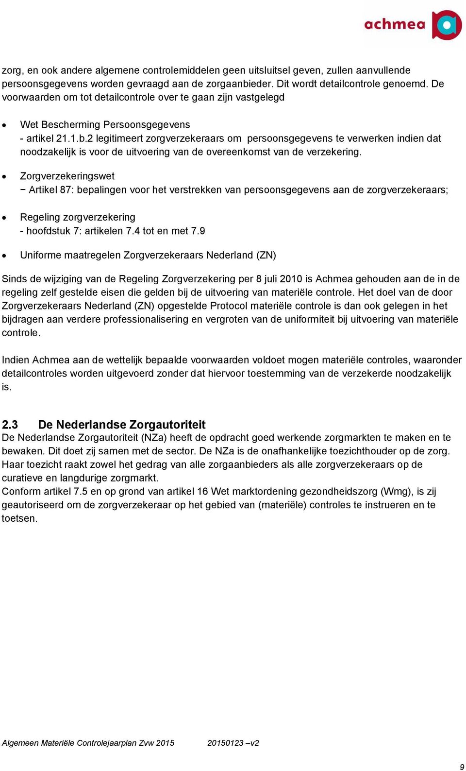 2 legitimeert zorgverzekeraars om persoonsgegevens te verwerken indien dat noodzakelijk is voor de uitvoering van de overeenkomst van de verzekering.