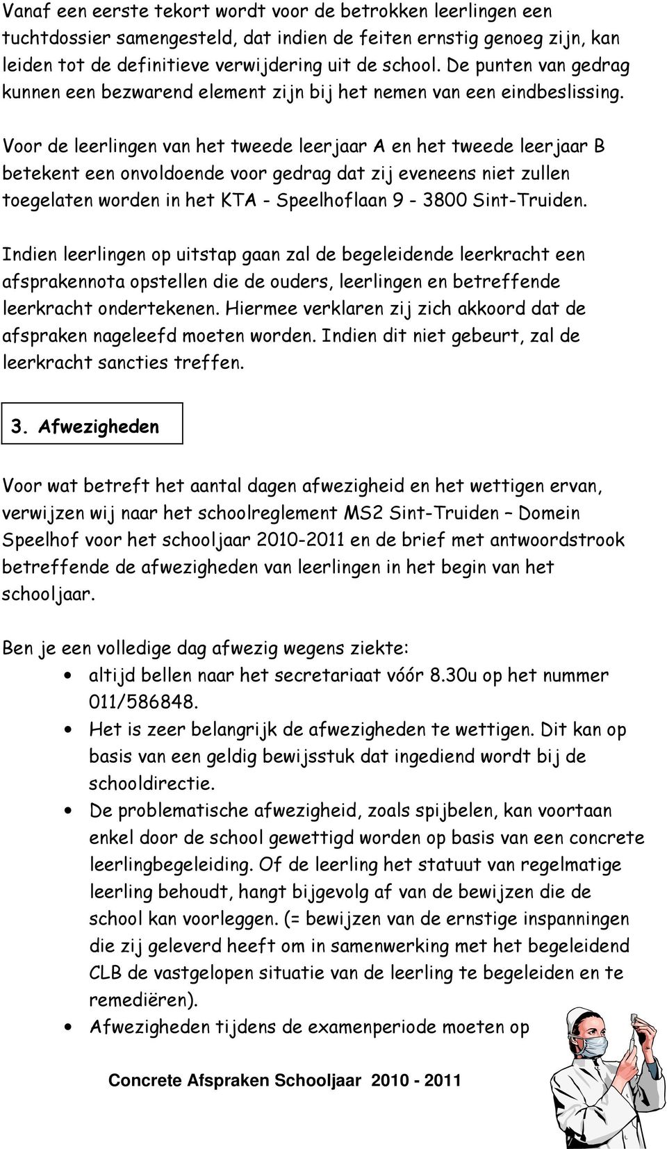 Voor de leerlingen van het tweede leerjaar A en het tweede leerjaar B betekent een onvoldoende voor gedrag dat zij eveneens niet zullen toegelaten worden in het KTA - Speelhoflaan 9-3800 Sint-Truiden.