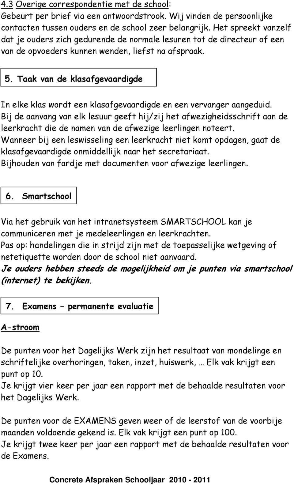 Taak van de klasafgevaardigde In elke klas wordt een klasafgevaardigde en een vervanger aangeduid.