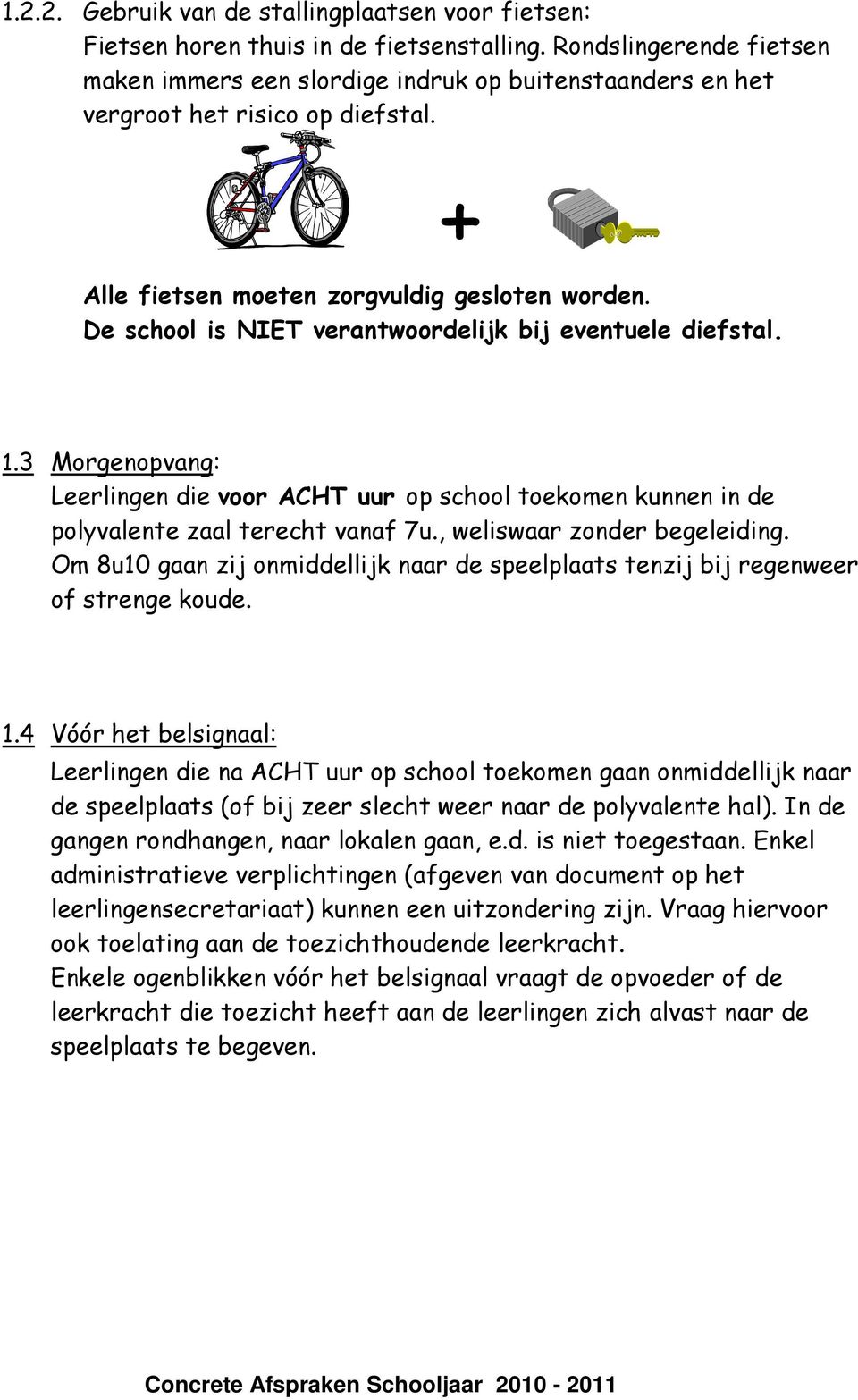 De school is NIET verantwoordelijk bij eventuele diefstal. 1.3 Morgenopvang: Leerlingen die voor ACHT uur op school toekomen kunnen in de polyvalente zaal terecht vanaf 7u.