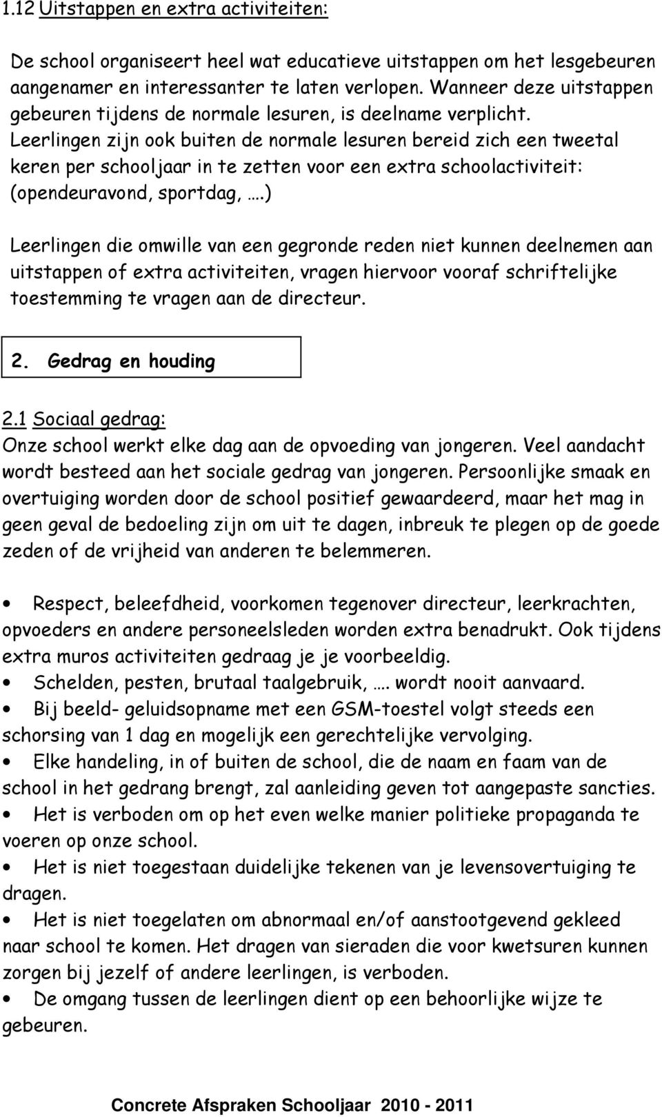 Leerlingen zijn ook buiten de normale lesuren bereid zich een tweetal keren per schooljaar in te zetten voor een extra schoolactiviteit: (opendeuravond, sportdag,.