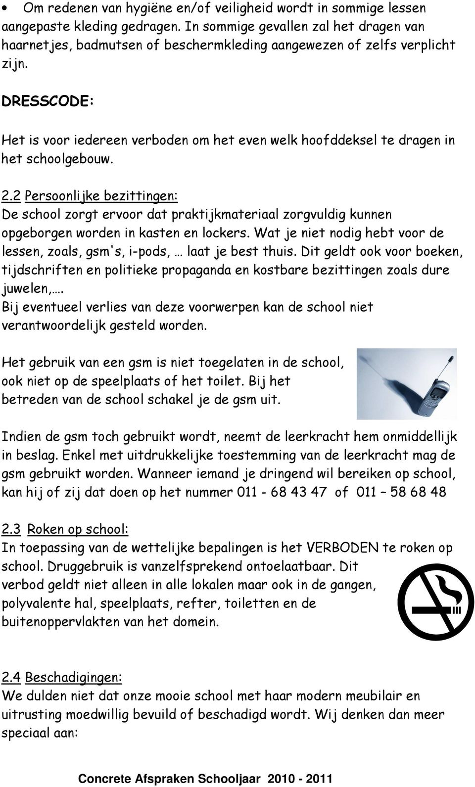 DRESSCODE: Het is voor iedereen verboden om het even welk hoofddeksel te dragen in het schoolgebouw. 2.