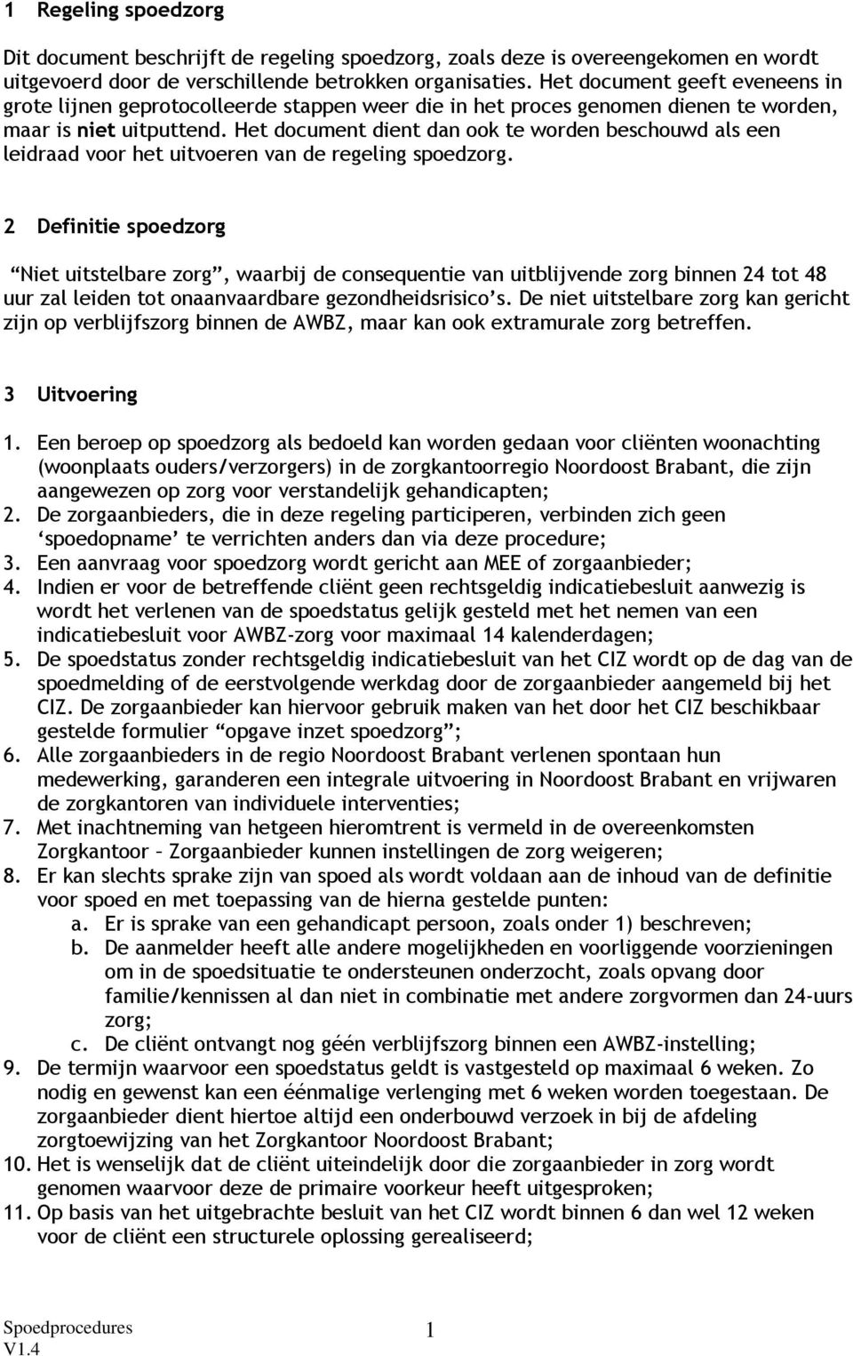 Het document dient dan ook te worden beschouwd als een leidraad voor het uitvoeren van de regeling spoedzorg.