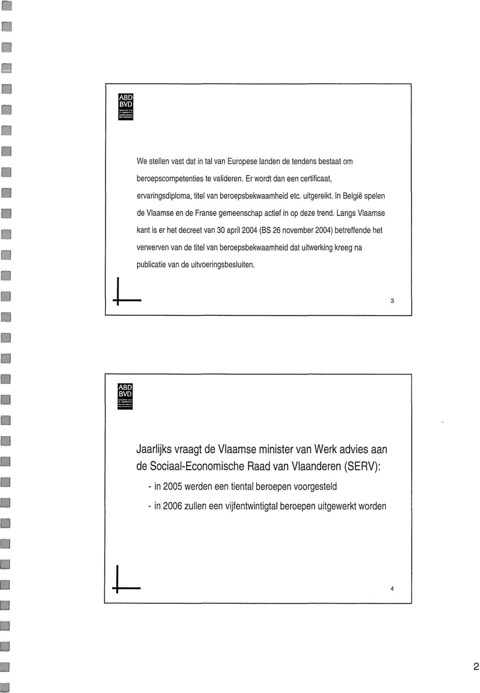 Langs Vlaamse kant is er het decreet van 30 april 2004 (BS 26 november 2004) betreffende het verwerven van de titel van beroepsbekwaamheid dat uitwerking kreeg na pubcatie van