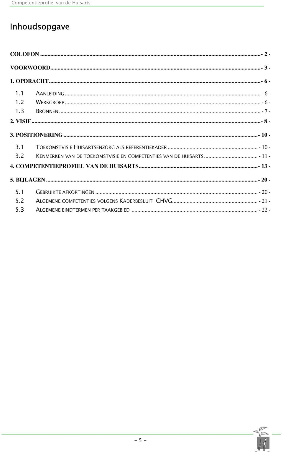 2 KENMERKEN VAN DE TOEKOMSTVISIE EN COMPETENTIES VAN DE HUISARTS... - 11-4. COMPETENTIEPROFIEL VAN DE HUISARTS...- 13-5.