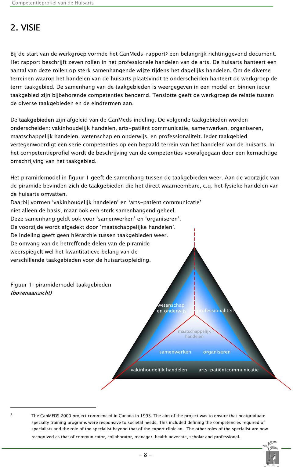 Om de diverse terreinen waarop het handelen van de huisarts plaatsvindt te onderscheiden hanteert de werkgroep de term taakgebied.