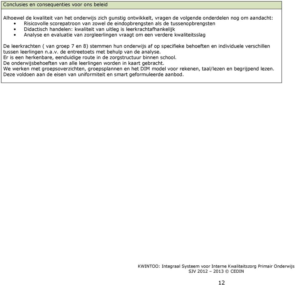 leerkrachten ( van groep 7 en 8) stemmen hun onderwijs af op specifieke behoeften en individuele verschillen tussen leerlingen n.a.v. de entreetoets met behulp van de analyse.