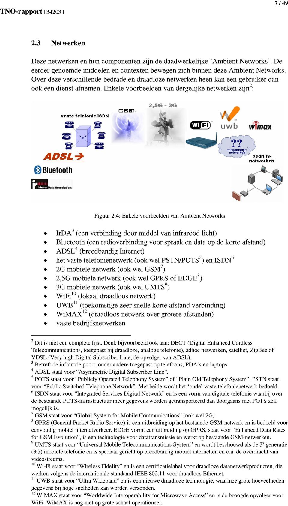 4: Enkele voorbeelden van Ambient Networks IrDA 3 (een verbinding door middel van infrarood licht) Bluetooth (een radioverbinding voor spraak en data op de korte afstand) ADSL 4 (breedbandig