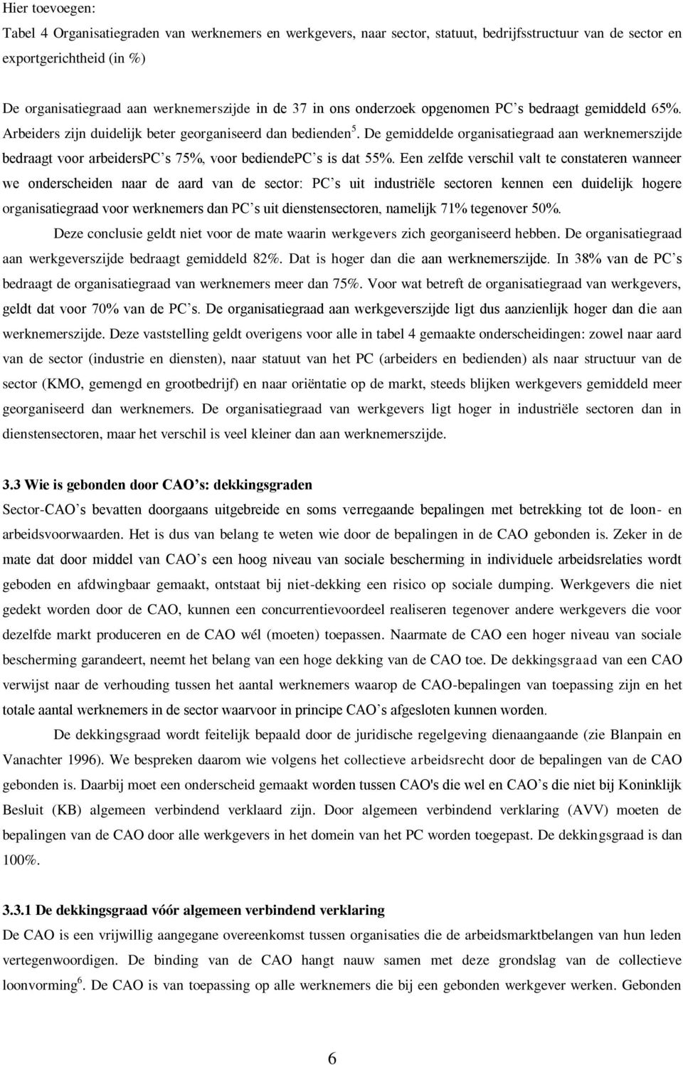 De gemiddelde organisatiegraad aan werknemerszijde bedraagt voor arbeiderspc s 75%, voor bediendepc s is dat 55%.