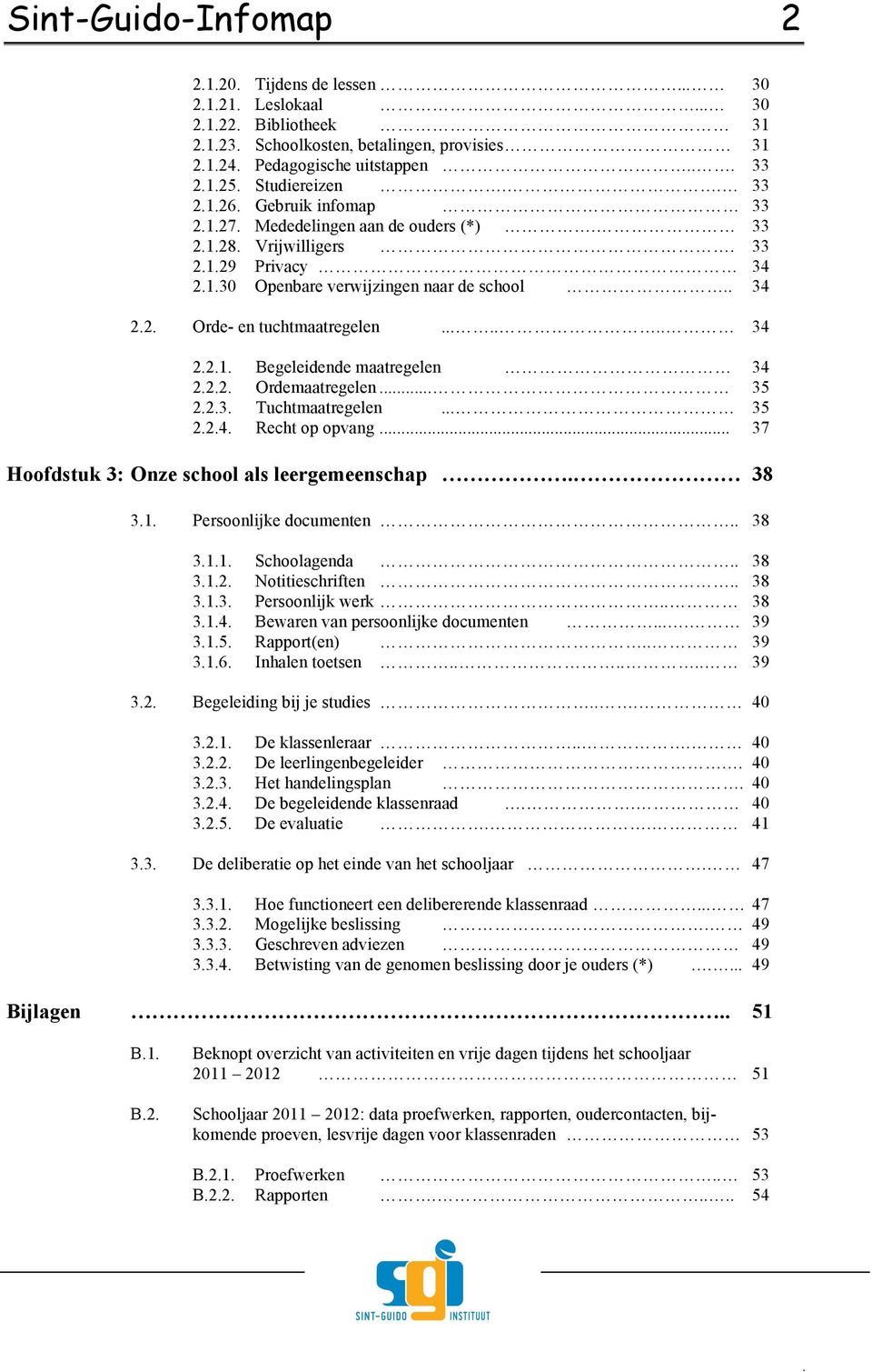 ...... 34 2.2.1. Begeleidende maatregelen 34 2.2.2. Ordemaatregelen... 35 2.2.3. Tuchtmaatregelen... 35 2.2.4. Recht op opvang... 37 Hoofdstuk 3: Onze school als leergemeenschap. 38 3.1. Persoonlijke documenten.