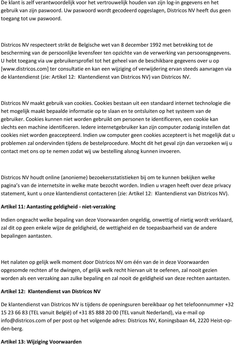 Districos NV respecteert strikt de Belgische wet van 8 december 1992 met betrekking tot de bescherming van de persoonlijke levensfeer ten opzichte van de verwerking van persoonsgegevens.