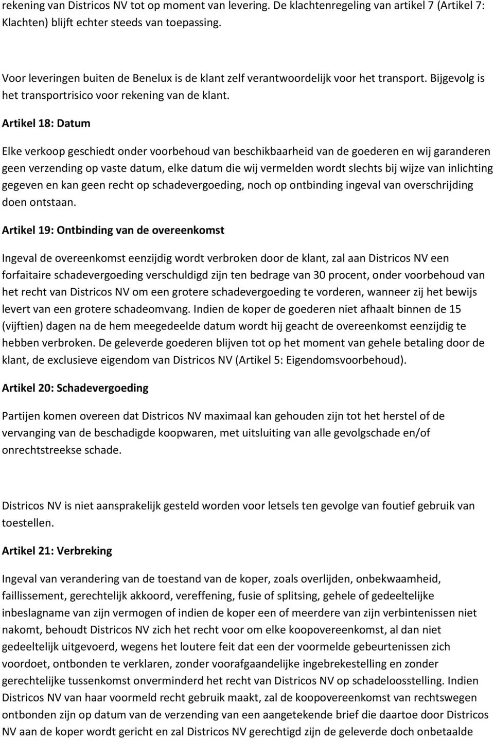 Artikel 18: Datum Elke verkoop geschiedt onder voorbehoud van beschikbaarheid van de goederen en wij garanderen geen verzending op vaste datum, elke datum die wij vermelden wordt slechts bij wijze