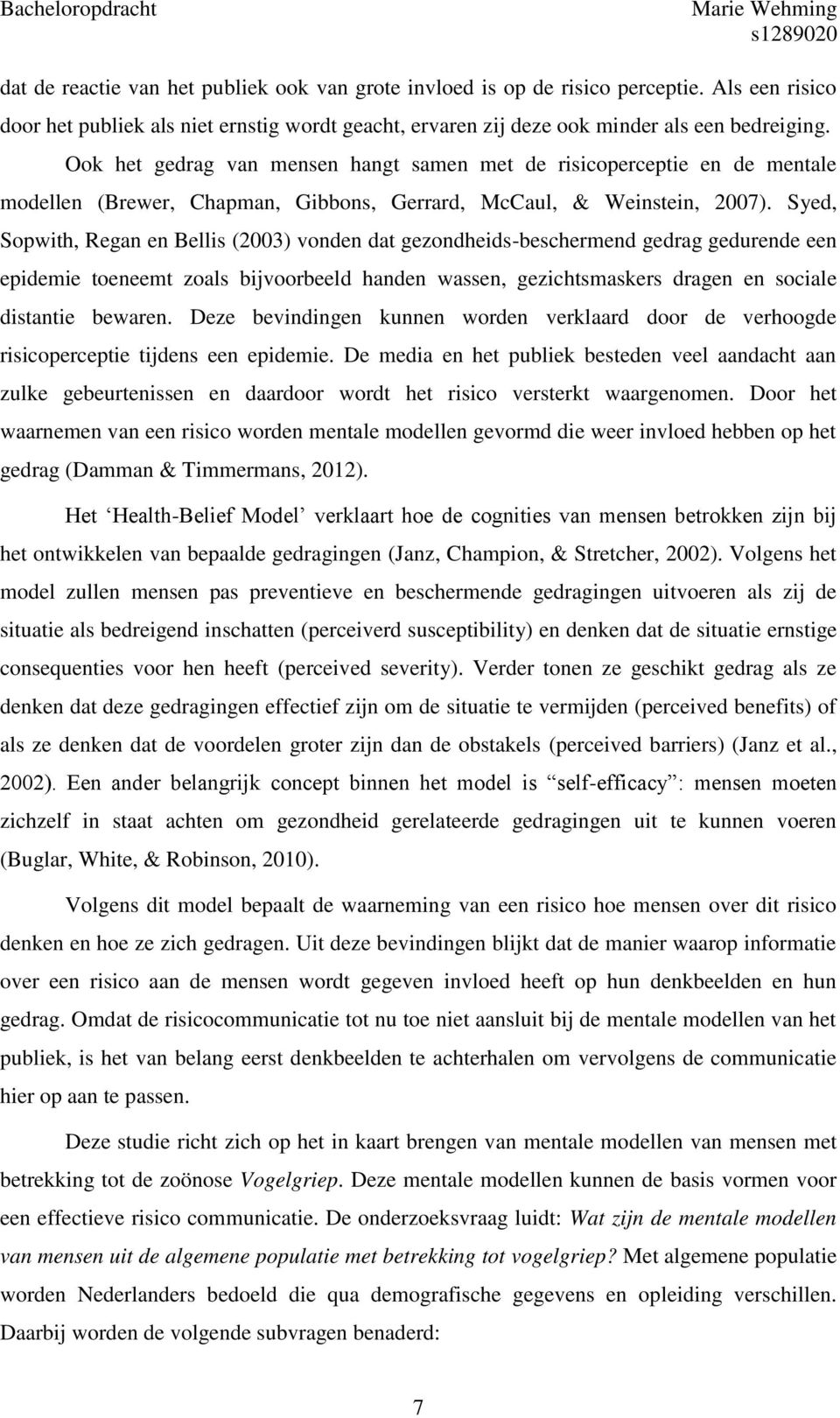 Syed, Sopwith, Regan en Bellis (2003) vonden dat gezondheids-beschermend gedrag gedurende een epidemie toeneemt zoals bijvoorbeeld handen wassen, gezichtsmaskers dragen en sociale distantie bewaren.