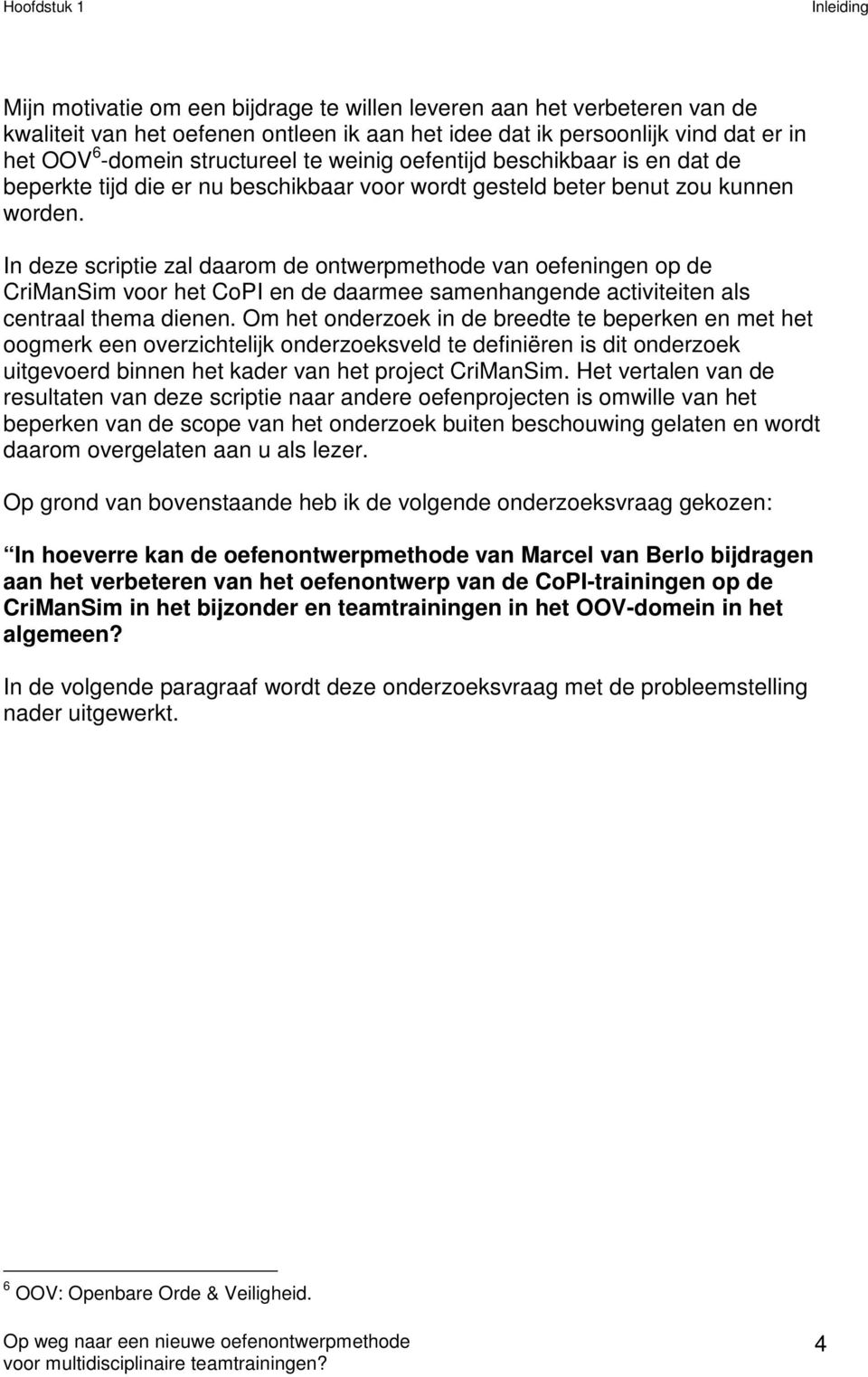 In deze scriptie zal daarom de ontwerpmethode van oefeningen op de CriManSim voor het CoPI en de daarmee samenhangende activiteiten als centraal thema dienen.