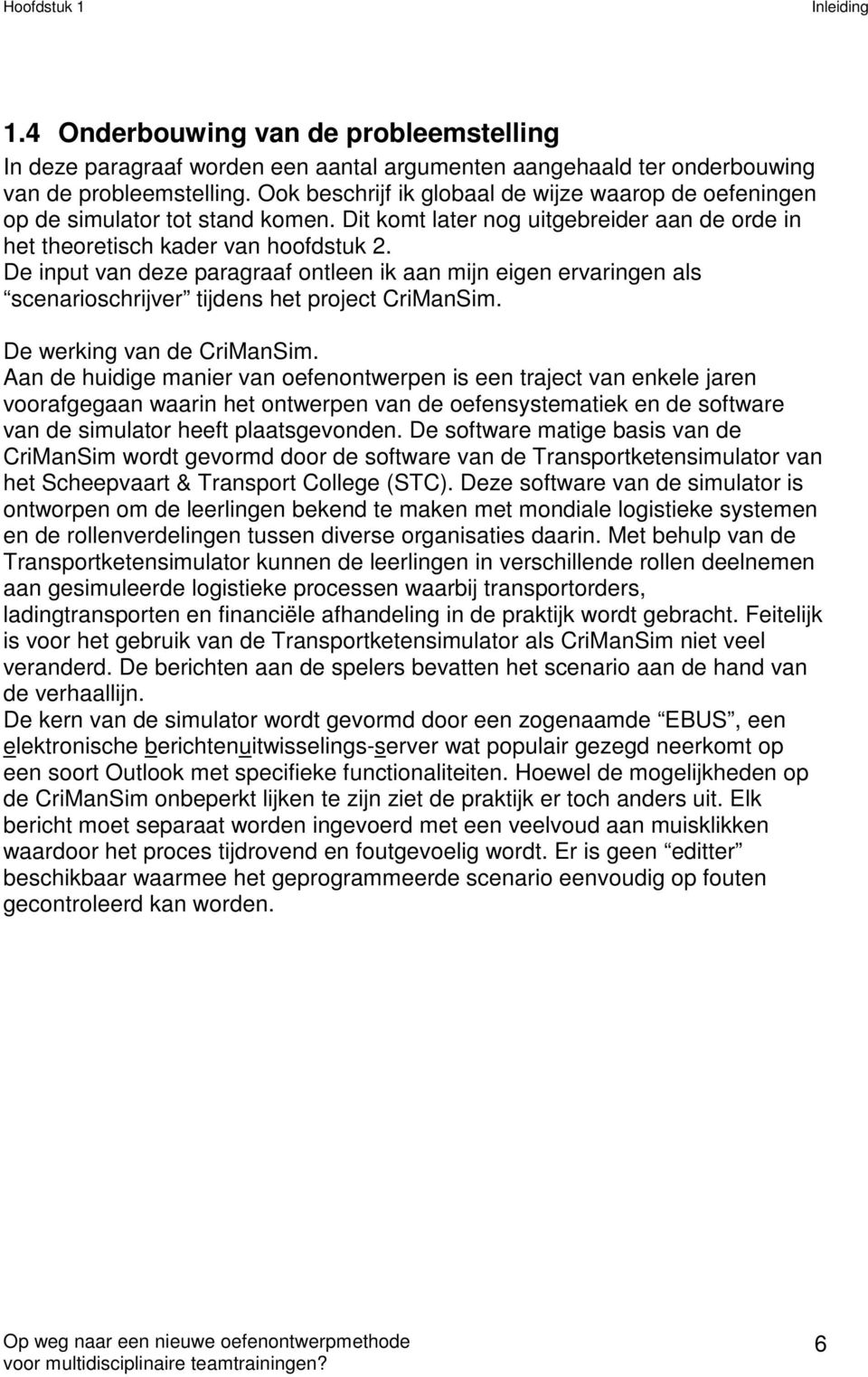 De input van deze paragraaf ontleen ik aan mijn eigen ervaringen als scenarioschrijver tijdens het project CriManSim. De werking van de CriManSim.