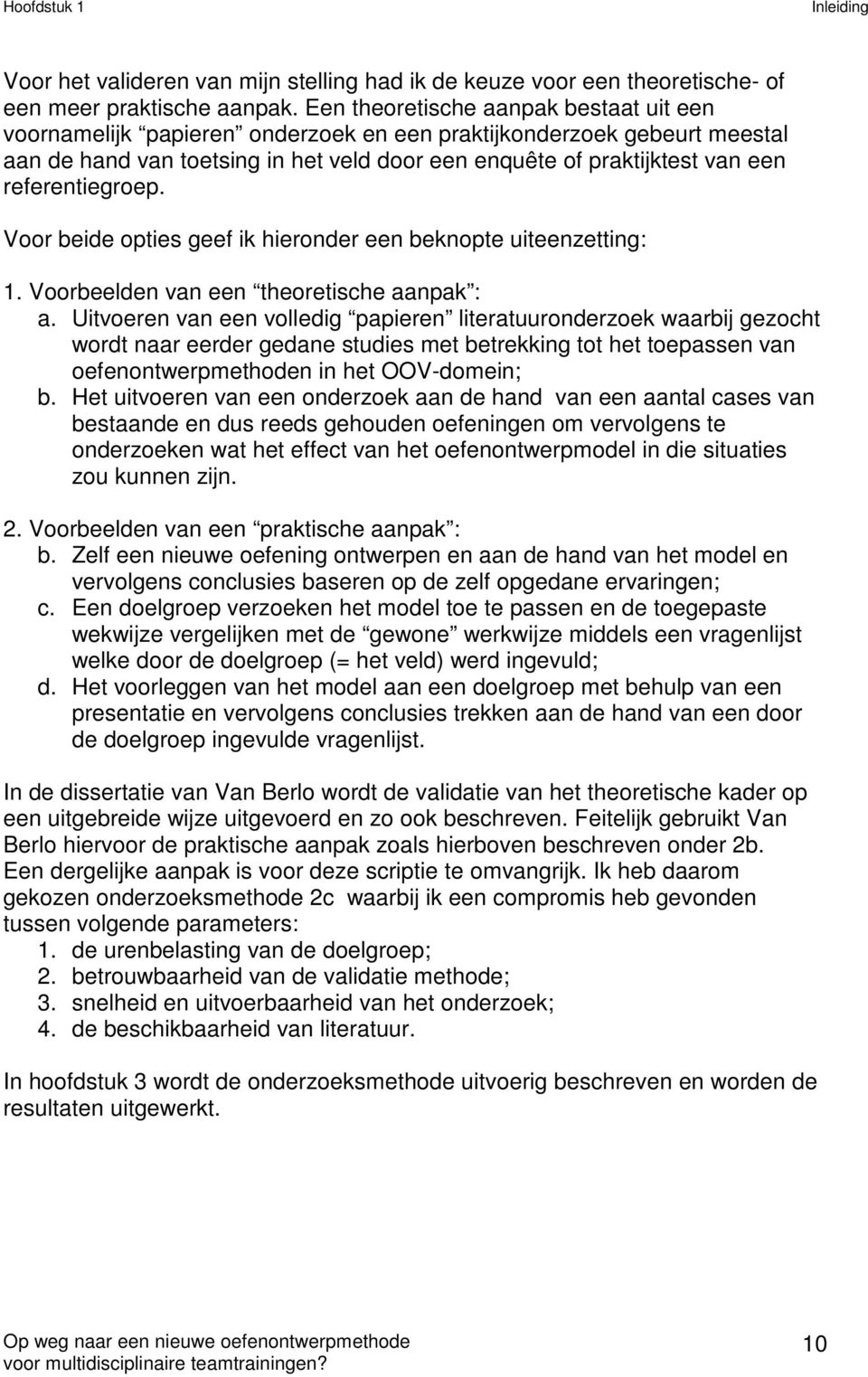 referentiegroep. Voor beide opties geef ik hieronder een beknopte uiteenzetting: 1. Voorbeelden van een theoretische aanpak : a.