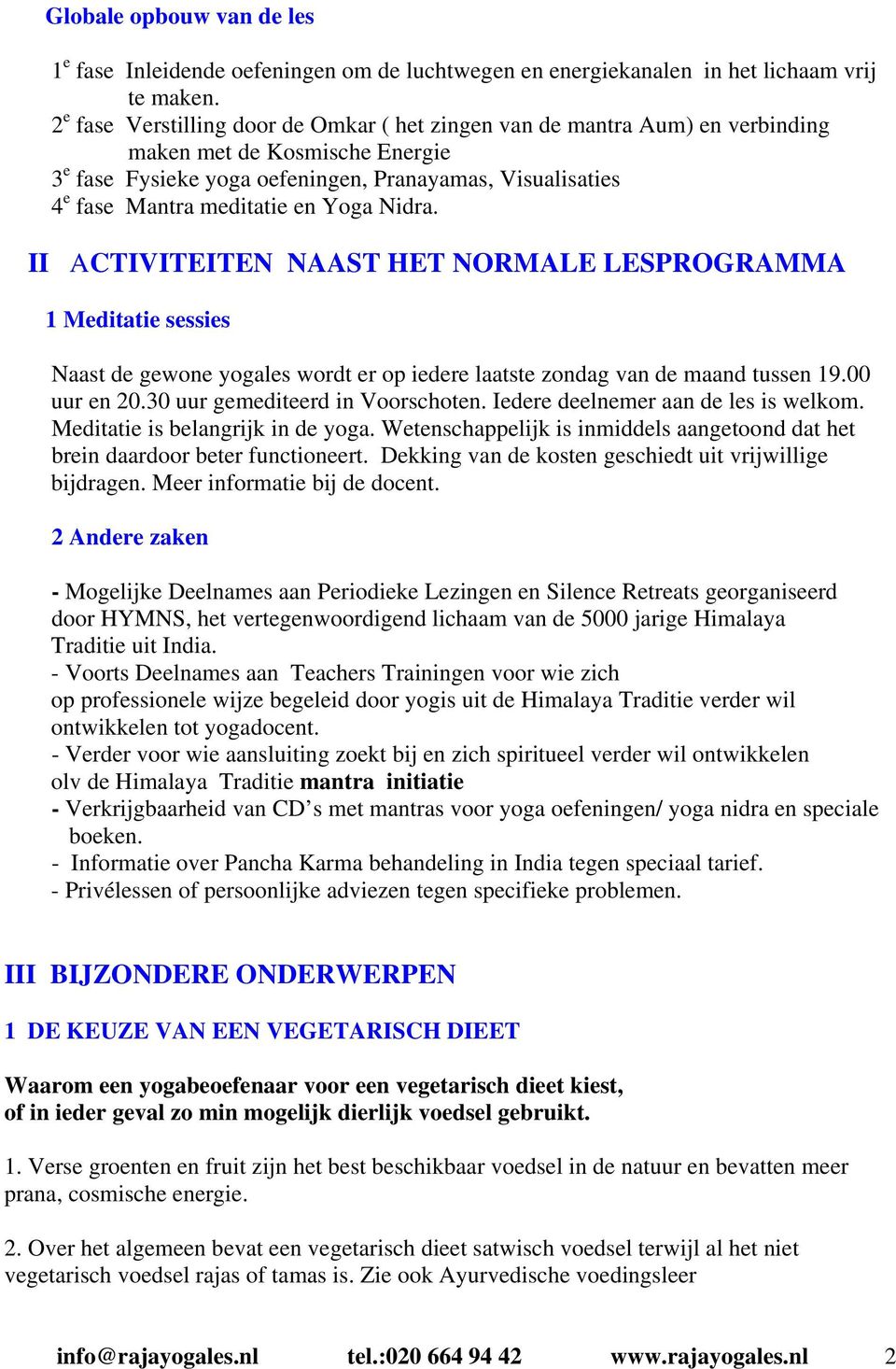 en Yoga Nidra. II ACTIVITEITEN NAAST HET NORMALE LESPROGRAMMA 1 Meditatie sessies Naast de gewone yogales wordt er op iedere laatste zondag van de maand tussen 19.00 uur en 20.