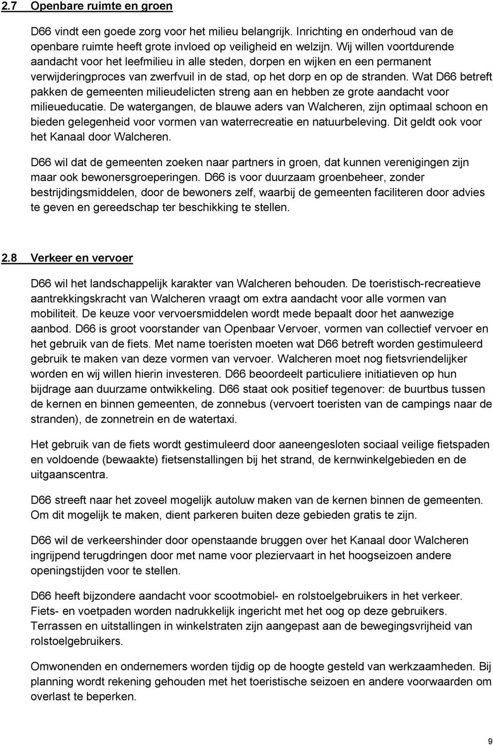 Wat D66 betreft pakken de gemeenten milieudelicten streng aan en hebben ze grote aandacht voor milieueducatie.