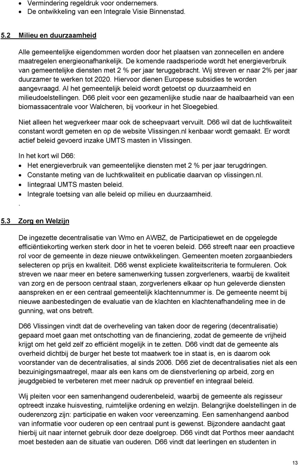 De komende raadsperiode wordt het energieverbruik van gemeentelijke diensten met 2 % per jaar teruggebracht. Wij streven er naar 2% per jaar duurzamer te werken tot 2020.