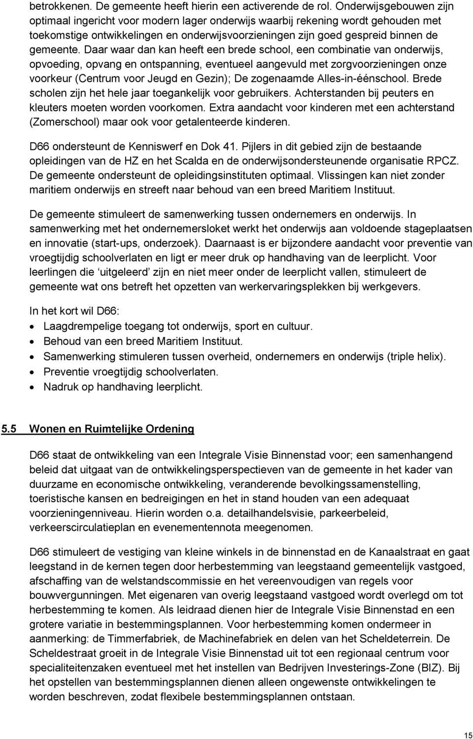 Daar waar dan kan heeft een brede school, een combinatie van onderwijs, opvoeding, opvang en ontspanning, eventueel aangevuld met zorgvoorzieningen onze voorkeur (Centrum voor Jeugd en Gezin); De