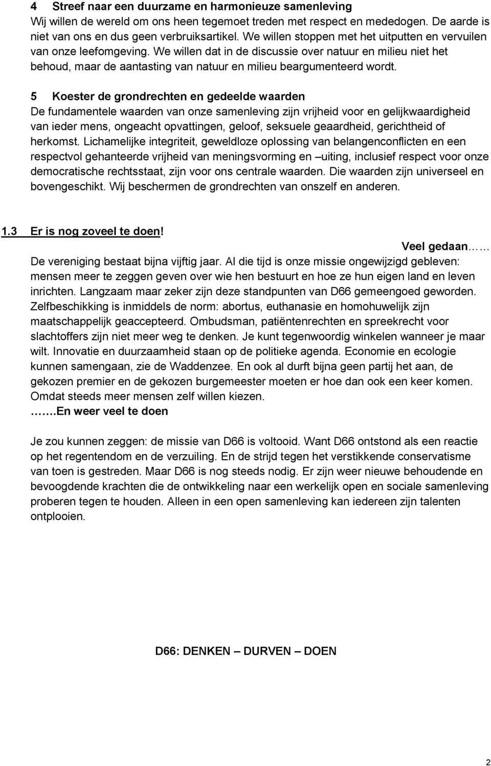 We willen dat in de discussie over natuur en milieu niet het behoud, maar de aantasting van natuur en milieu beargumenteerd wordt.