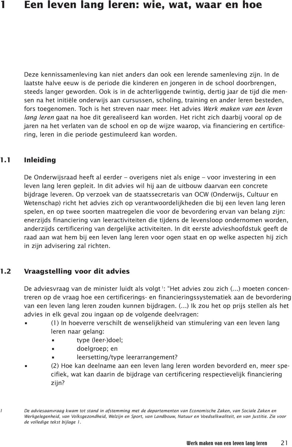 Ook is in de achterliggende twintig, dertig jaar de tijd die mensen na het initiële onderwijs aan cursussen, scholing, training en ander leren besteden, fors toegenomen. Toch is het streven naar meer.