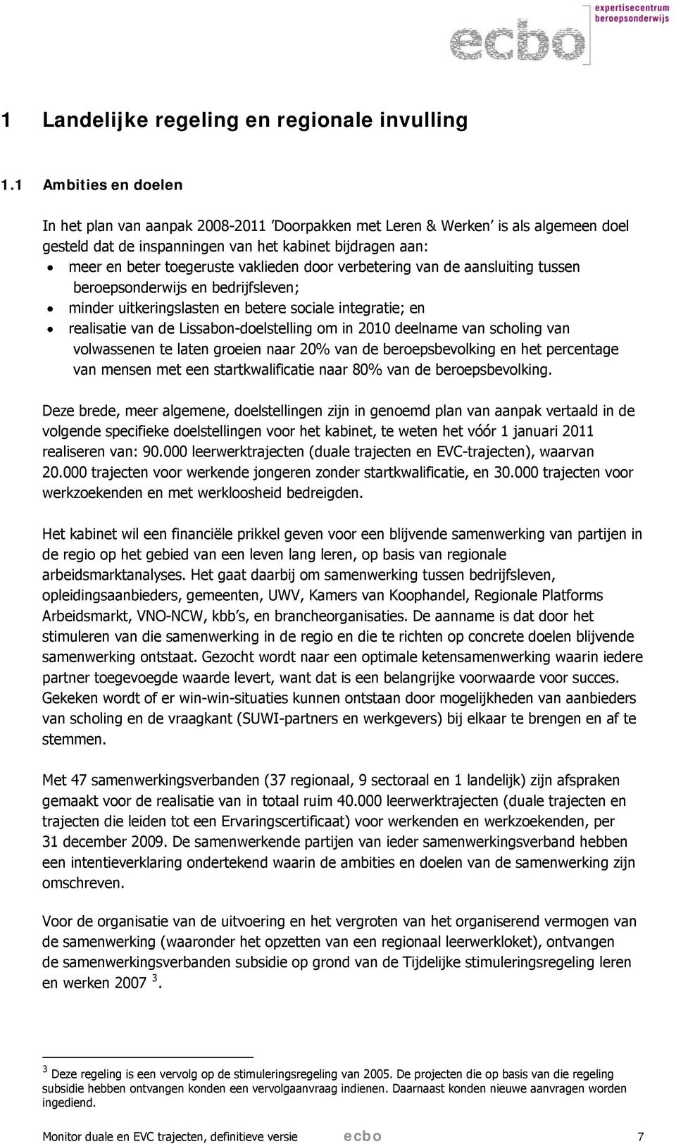 door verbetering van de aansluiting tussen beroepsonderwijs en bedrijfsleven; minder uitkeringslasten en betere sociale integratie; en realisatie van de Lissabon-doelstelling om in 2010 deelname van