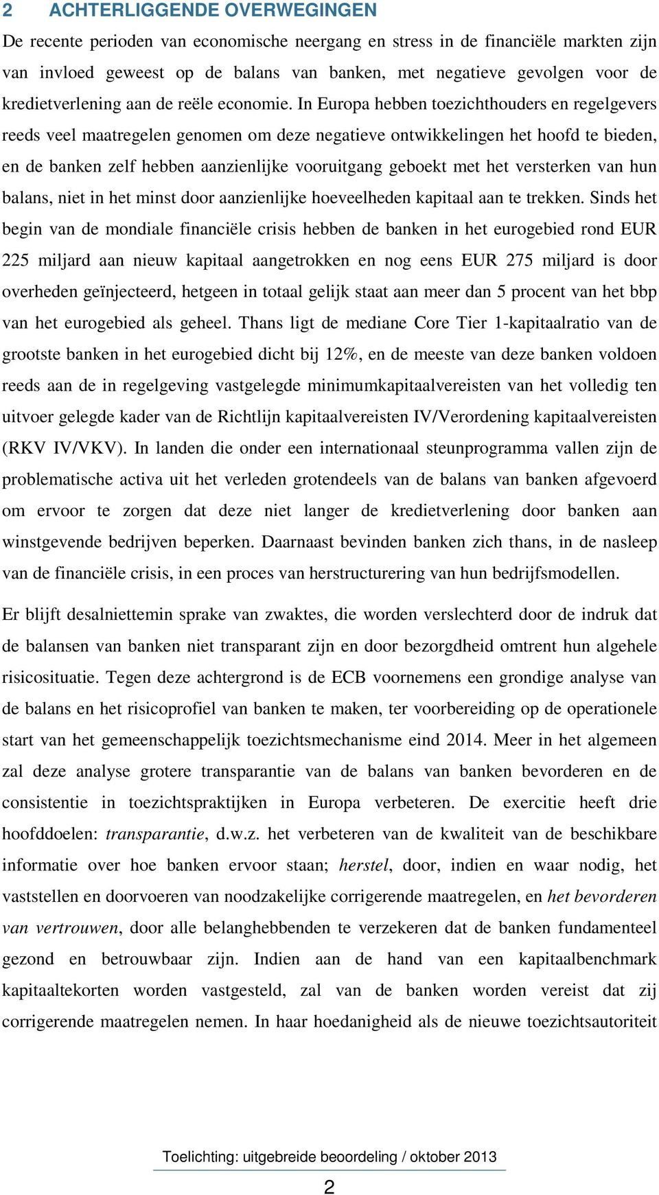 In Europa hebben toezichthouders en regelgevers reeds veel maatregelen genomen om deze negatieve ontwikkelingen het hoofd te bieden, en de banken zelf hebben aanzienlijke vooruitgang geboekt met het