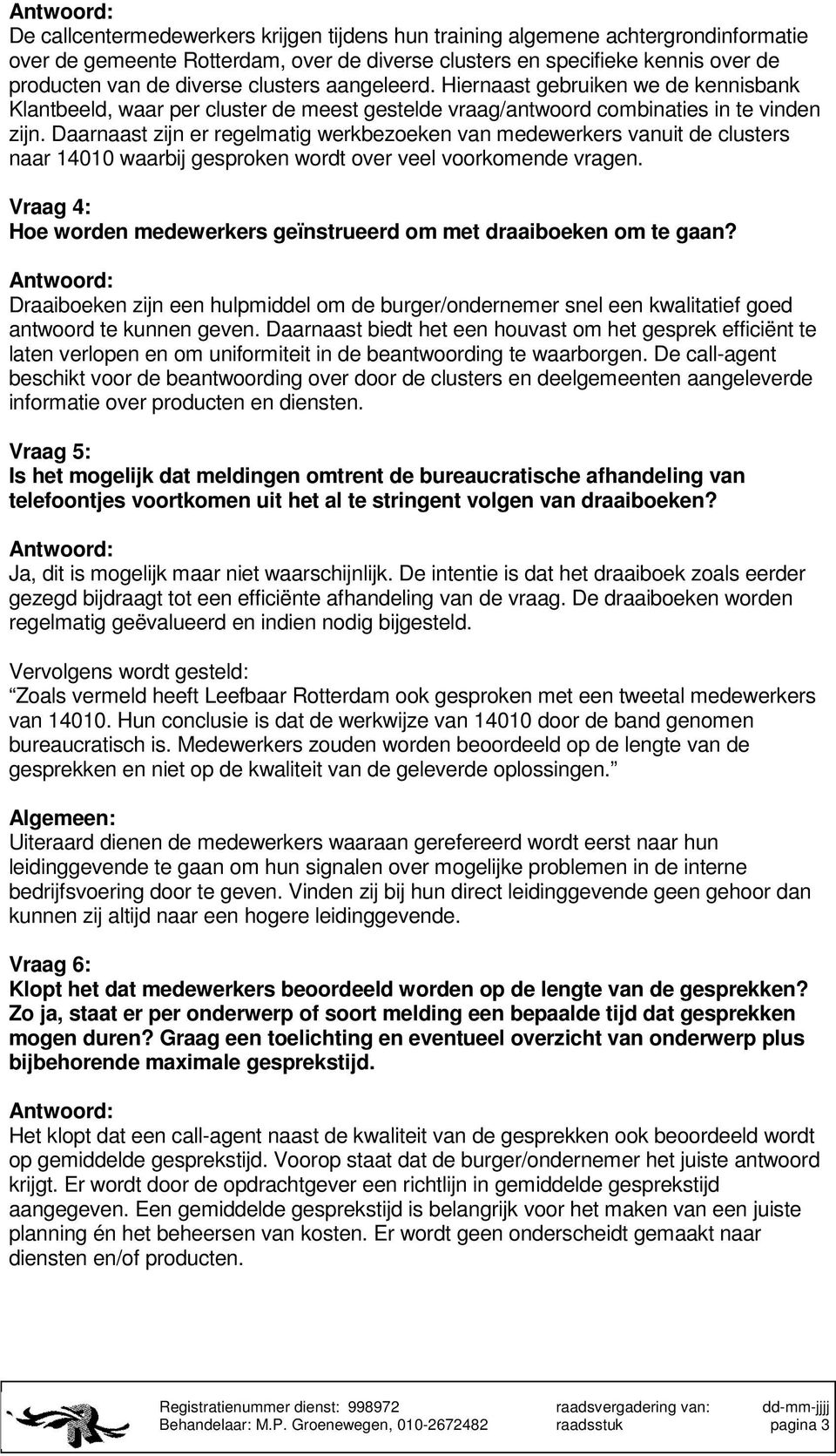 Daarnaast zijn er regelmatig werkbezoeken van medewerkers vanuit de clusters naar 14010 waarbij gesproken wordt over veel voorkomende vragen.