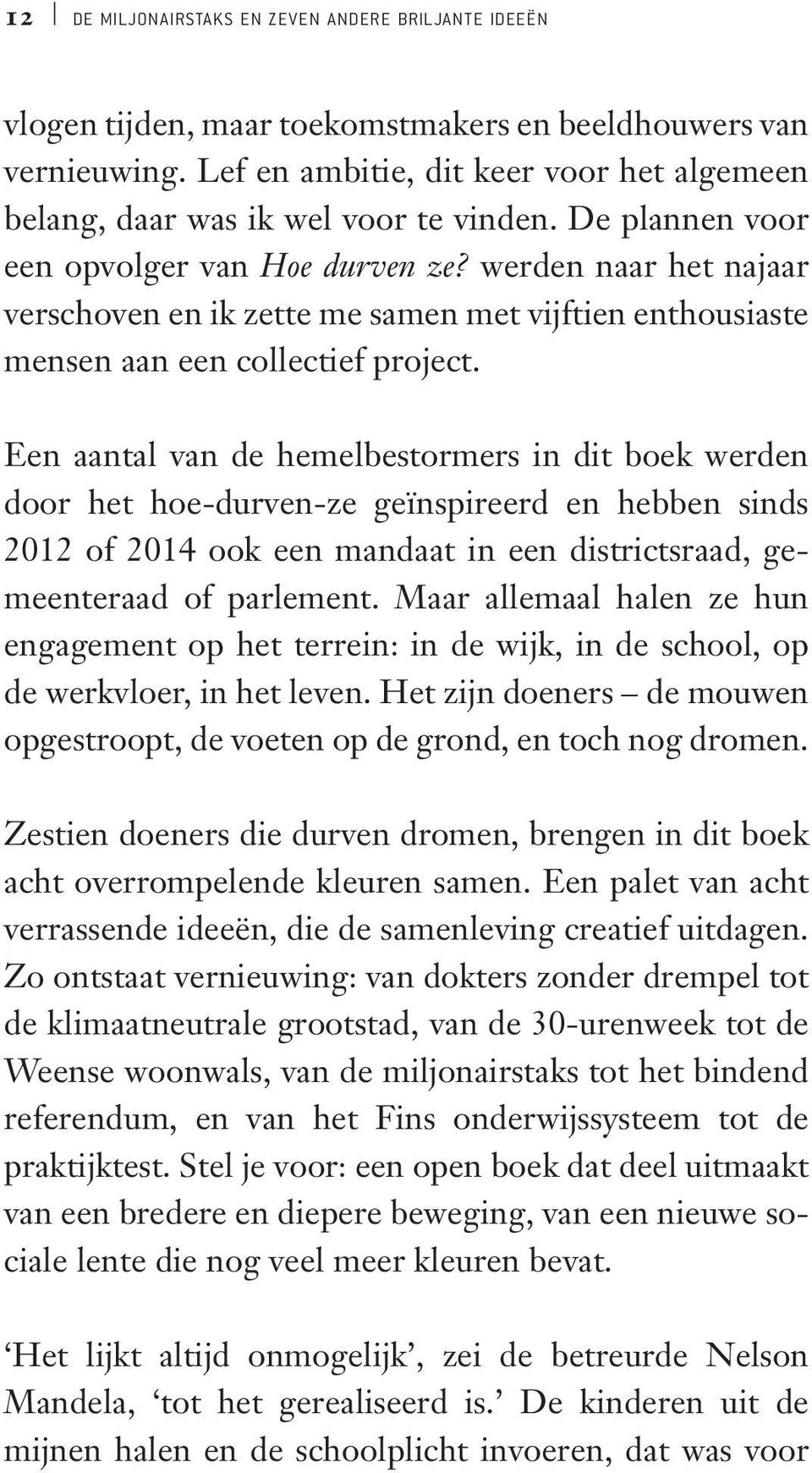 werden naar het najaar verschoven en ik zette me samen met vijftien enthousiaste mensen aan een collectief project.