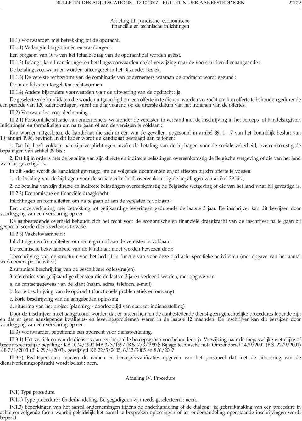 III.1.3) De vereiste rechtsvorm van de combinatie van ondernemers waaraan de opdracht wordt gegund De in de lidstaten toegelaten rechtsvormen. III.1.4) Andere bijzondere voorwaarden voor de uitvoering van de opdracht ja.