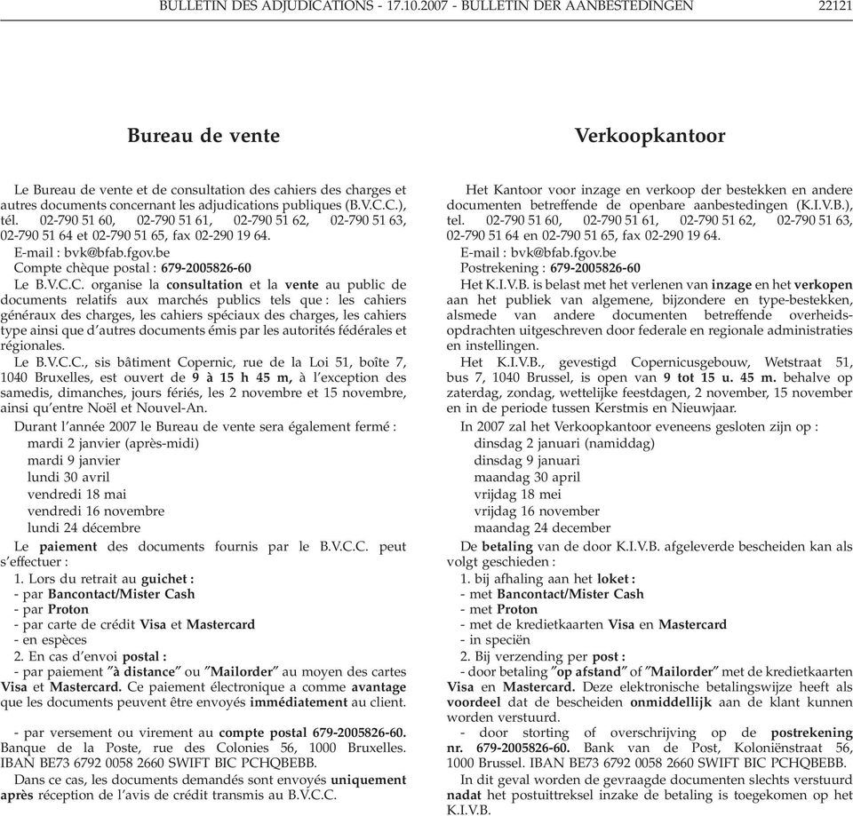 C.), tél. 02-790 51 60, 02-790 51 61, 02-790 51 62, 02-790 51 63, 02-790 51 64 et 02-790 51 65, fax 02-290 19 64. E-mail bvk@bfab.fgov.be Compte chèque postal 679-2005826-60 Le B.V.C.C. organise la