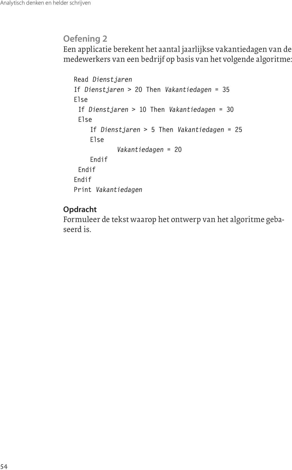 = 35 Else If Dienstjaren > 10 Then Vakantiedagen = 30 Else If Dienstjaren > 5 Then Vakantiedagen = 25 Else Vakantiedagen