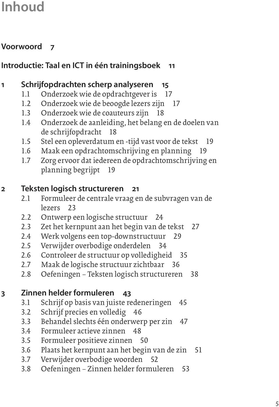 6 Maak een opdrachtomschrijving en planning 19 1.7 Zorg ervoor dat iedereen de opdrachtomschrijving en planning begrijpt 19 2 Teksten logisch structureren 21 2.