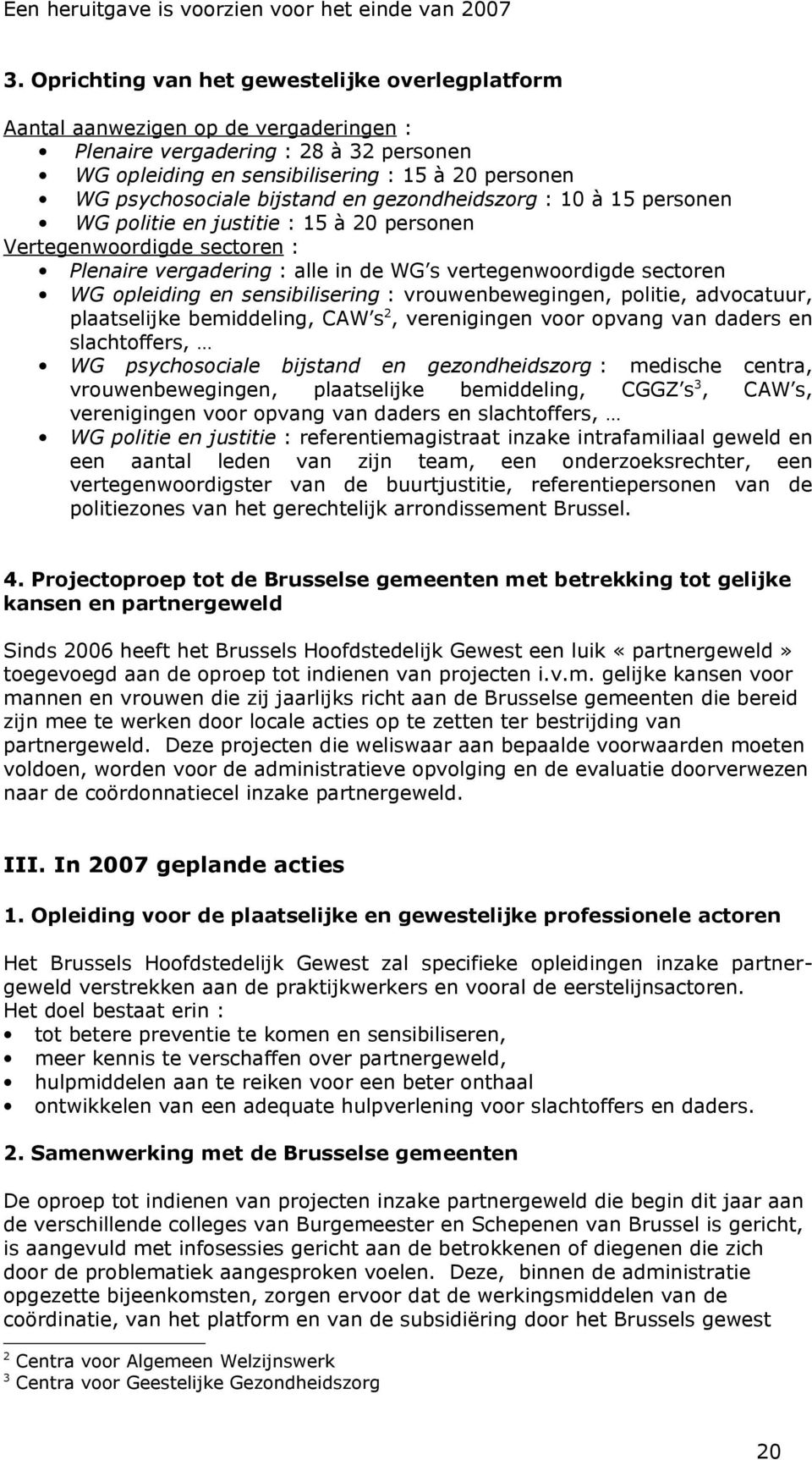 bijstand en gezondheidszorg : 10 à 15 personen WG politie en justitie : 15 à 20 personen Vertegenwoordigde sectoren : Plenaire vergadering : alle in de WG s vertegenwoordigde sectoren WG opleiding en