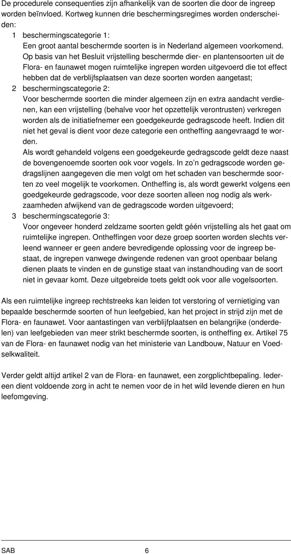 Op basis van het Besluit vrijstelling beschermde dier- en plantensoorten uit de Flora- en faunawet mogen ruimtelijke ingrepen worden uitgevoerd die tot effect hebben dat de verblijfsplaatsen van deze