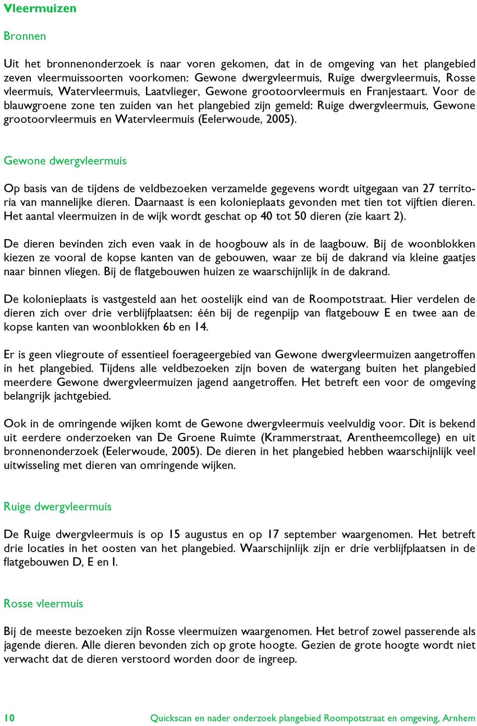 Voor de blauwgroene zone ten zuiden van het plangebied zijn gemeld: Ruige dwergvleermuis, Gewone grootoorvleermuis en Watervleermuis (Eelerwoude, 2005).