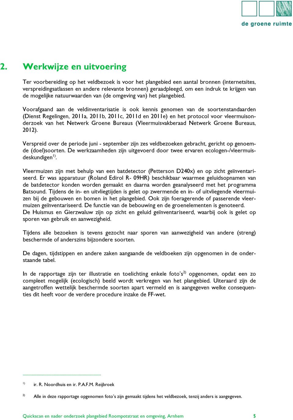 Voorafgaand aan de veldinventarisatie is ook kennis genomen van de soortenstandaarden (Dienst Regelingen, 2011a, 2011b, 2011c, 2011d en 2011e) en het protocol voor vleermuisonderzoek van het Netwerk