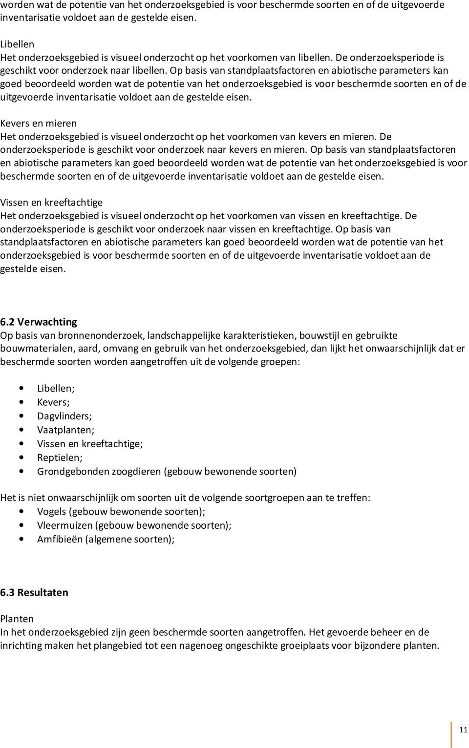 Op basis van standplaatsfactoren en abiotische parameters kan goed beoordeeld  Kevers en mieren Het onderzoeksgebied is visueel onderzocht op het voorkomen van kevers en mieren.