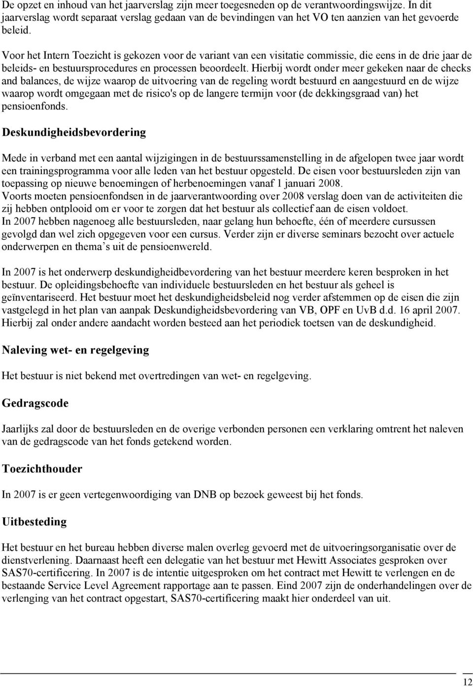 Voor het Intern Toezicht is gekozen voor de variant van een visitatie commissie, die eens in de drie jaar de beleids- en bestuursprocedures en processen beoordeelt.