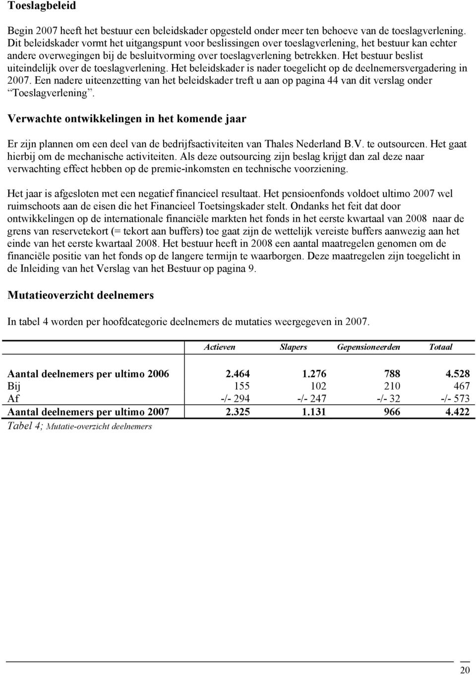 Het bestuur beslist uiteindelijk over de toeslagverlening. Het beleidskader is nader toegelicht op de deelnemersvergadering in 2007.