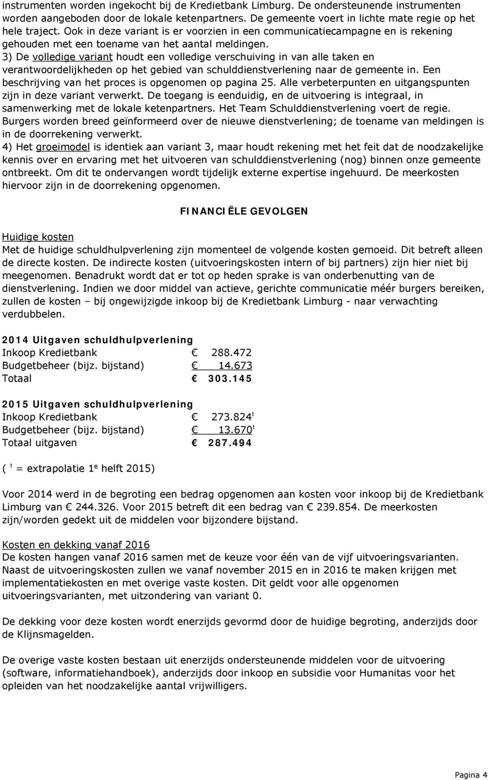 3) De volledige variant houdt een volledige verschuiving in van alle taken en verantwoordelijkheden op het gebied van schulddienstverlening naar de gemeente in.