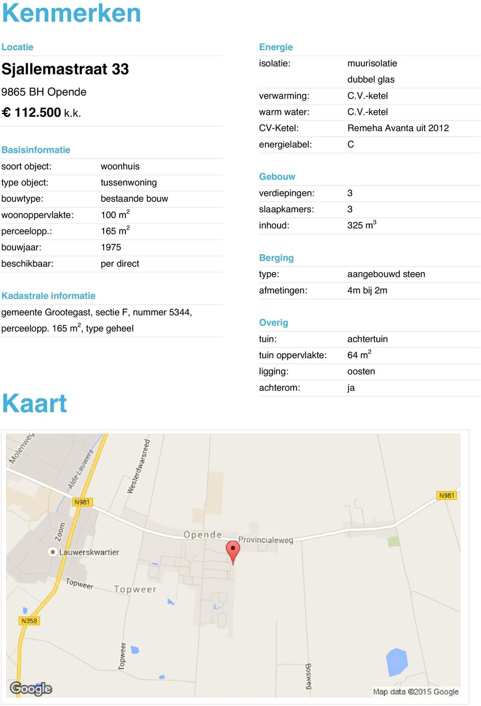 -ketel CV-Ketel: Remeha Avanta uit 2012 energielabel: C Basisinformatie soort object: woonhuis type object: tussenwoning bouwtype: bestaande bouw woonoppervlakte: