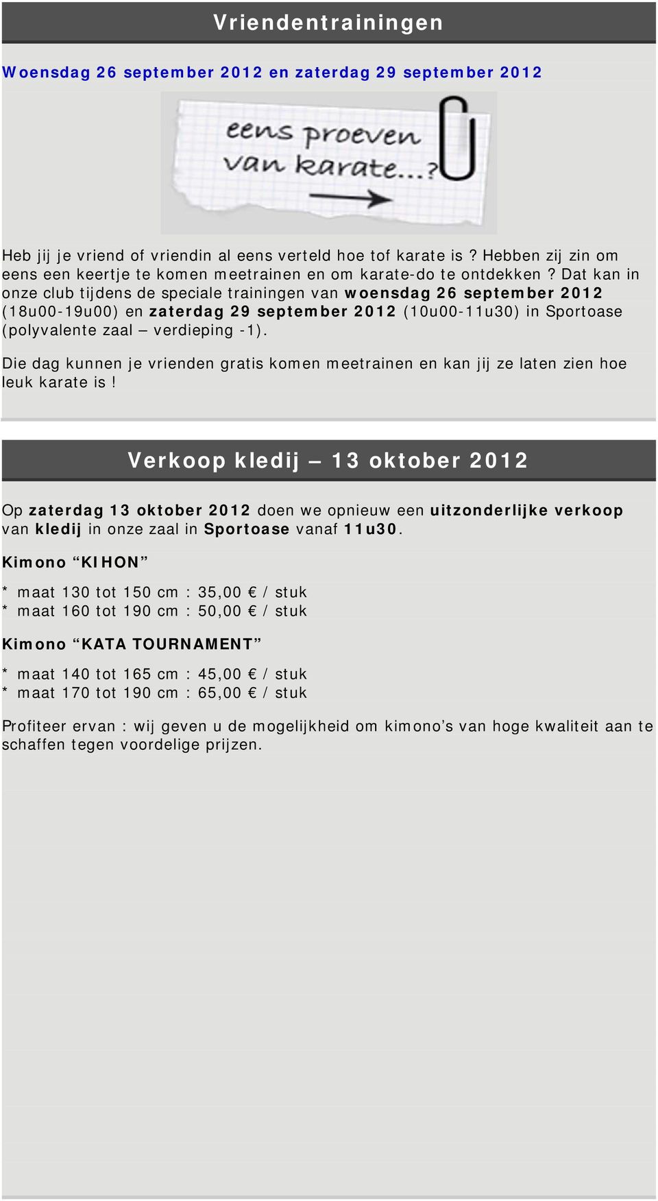 Dat kan in onze club tijdens de speciale trainingen van woensdag 26 september 2012 (18u00-19u00) en zaterdag 29 september 2012 (10u00-11u30) in Sportoase (polyvalente zaal verdieping -1).