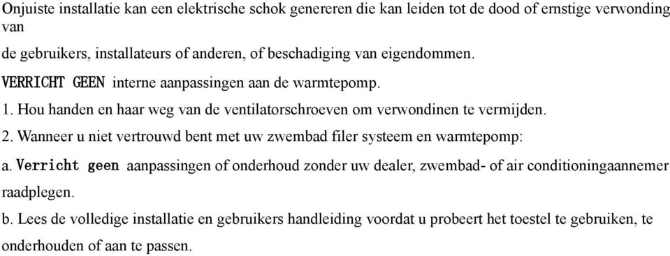 Hou handen en haar weg van de ventilatorschroeven om verwondinen te vermijden. 2. Wanneer u niet vertrouwd bent met uw zwembad filer systeem en warmtepomp: a.