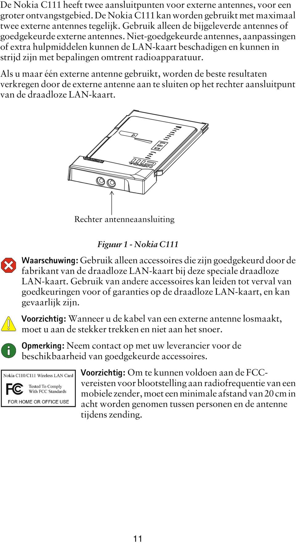 Niet-goedgekeurde antennes, aanpassingen of extra hulpmiddelen kunnen de LAN-kaart beschadigen en kunnen in strijd zijn met bepalingen omtrent radioapparatuur.