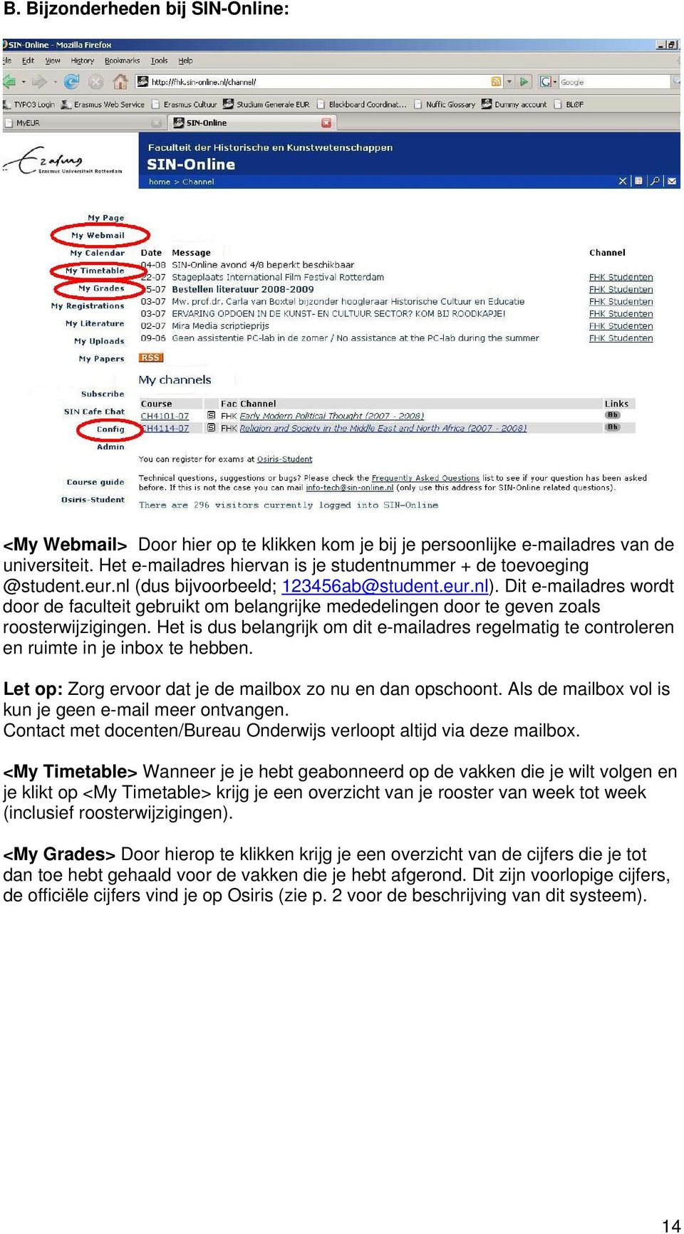 Het is dus belangrijk om dit e-mailadres regelmatig te controleren en ruimte in je inbox te hebben. Let op: Zorg ervoor dat je de mailbox zo nu en dan opschoont.