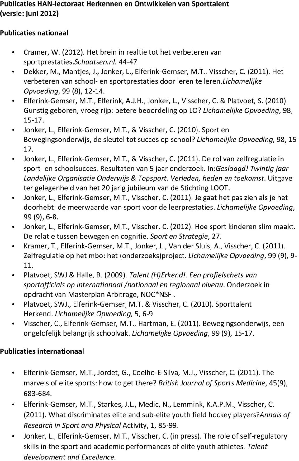 ElferinkGemser, M.T., Elferink, A.J.H., Jonker, L., Visscher, C. & Platvoet, S. (2010). Gunstig geboren, vroeg rijp: betere beoordeling op LO? Lichamelijke Opvoeding, 98, 1517. Jonker, L., ElferinkGemser, M.