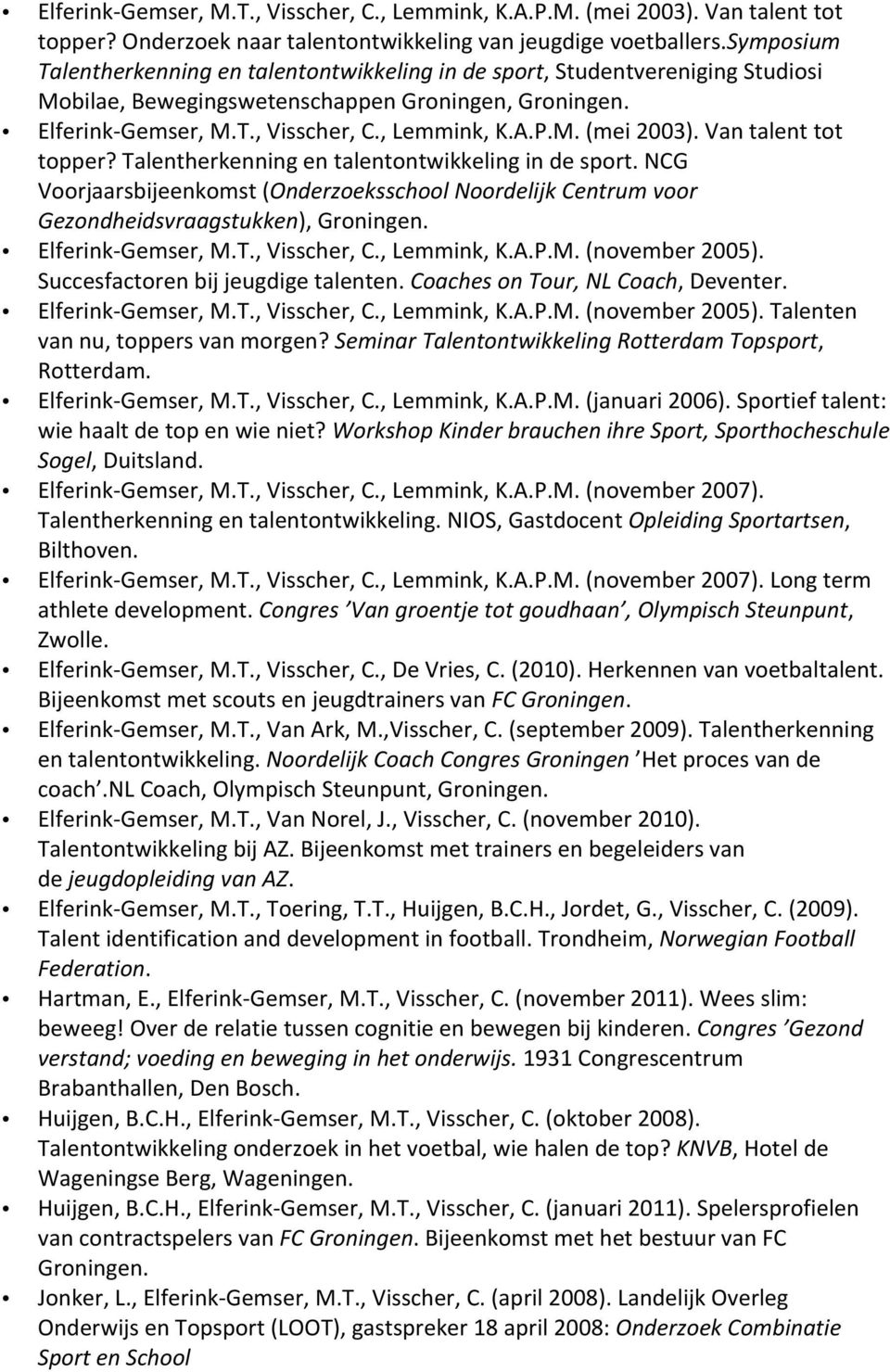 Van talent tot topper? Talentherkenning en talentontwikkeling in de sport. NCG Voorjaarsbijeenkomst (Onderzoeksschool Noordelijk Centrum voor Gezondheidsvraagstukken), Groningen. ElferinkGemser, M.T., Visscher, C.