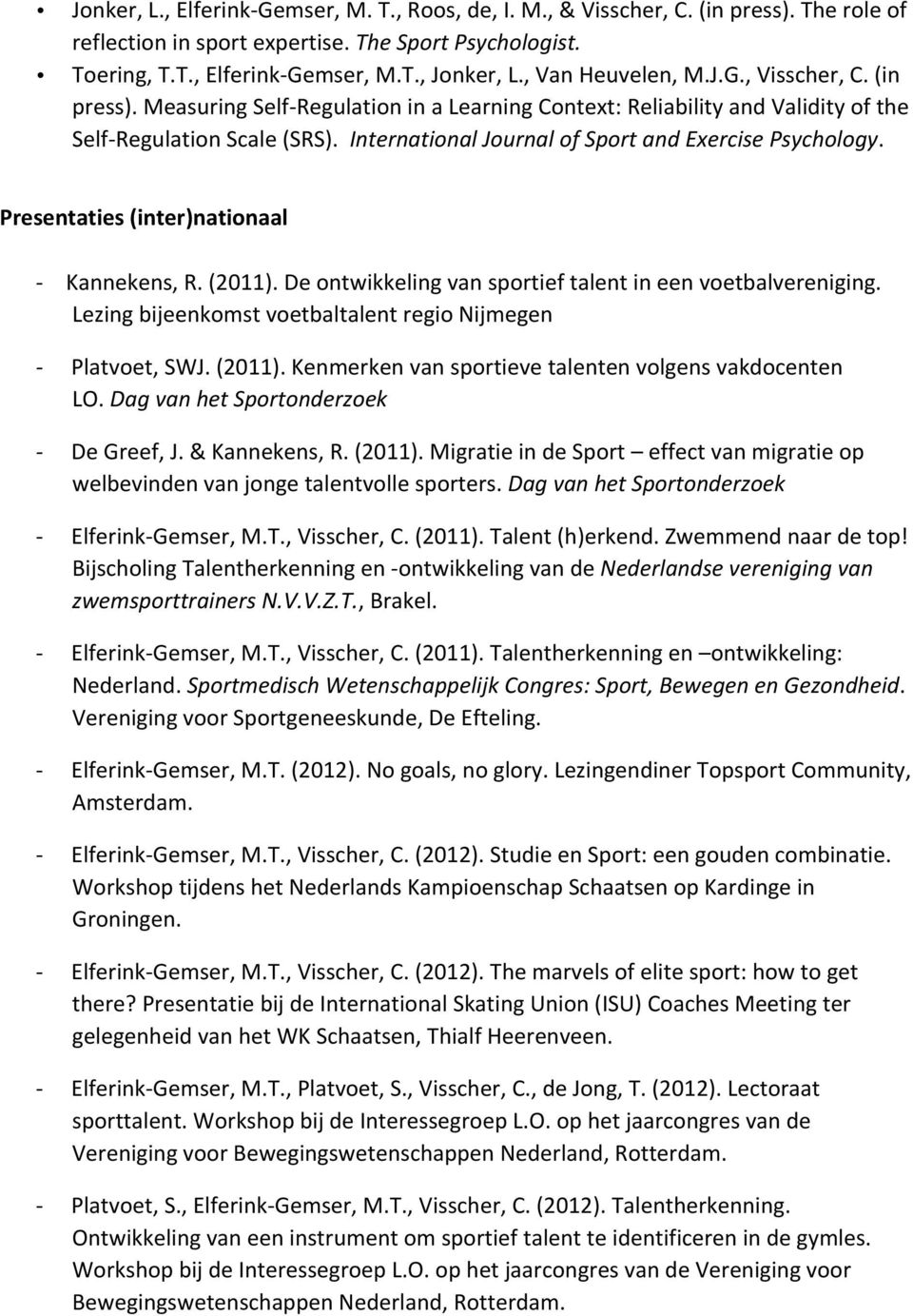 International Journal of Sport and Exercise Psychology. Presentaties (inter)nationaal Kannekens, R. (2011). De ontwikkeling van sportief talent in een voetbalvereniging.